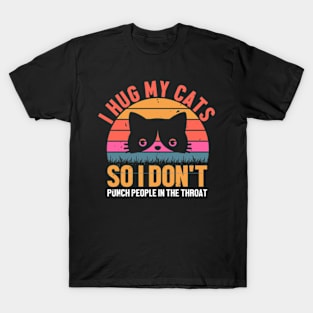 retro I Hug My Cats so i dont punch people in the throat T-Shirt